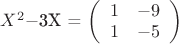 $X^2-$3X = $\left( \begin{array}{cc} 1 & -9 \\
1 & -5 \end{array} \right)