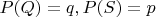 $P(Q)=q, P(S)=p$