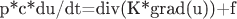 p*c*du/dt=div(K*grad(u))+f