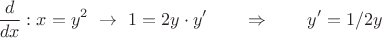 $$\dfrac d {dx}: x=y^2 \ \to \  1=2 y \cdot y'} \qquad  \Rightarrow \qquad  y' = 1/2y$$