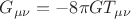 $G_{\mu\nu}=-8\pi GT_{\mu\nu}$