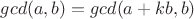 $gcd(a, b) = gcd(a + kb, b)$