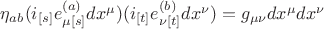 ${{\eta}_{ab}}({i_{[s]}}{e^{(a)}_{{\mu}{[s]}}}{dx^{\mu}})({i_{[t]}}{e^{(b)}_{{\nu}{[t]}}}{dx^{\nu}}) = g_{{\mu}{\nu}}{dx^{\mu}}{dx^{\nu}}$