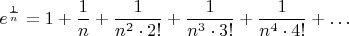 $$
e^\frac{1}{n} = 1 + \frac{1}{n} + \frac{1}{n^2\cdot2!} + \frac{1}{n^3\cdot 3!} + \frac{1}{n^4\cdot 4!} + \ldots
$$