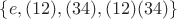 $\{e,(1 2), (3 4), (1 2)(3 4)\}$