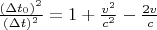 $\frac {(\Delta t_0)^2} {(\Delta t)^2} = 1 + \frac {v^2} {c^2} - \frac {2 v} {c} $