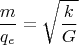 $$\frac{m}{q_e}=\sqrt{\frac{k}{G}$$