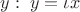 $y: \; y=\iota x$