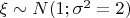 $\xi\sim N(1;\sigma^2=2)$