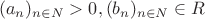 $$
(a_n )_{n \in N} > 0,(b_n )_{n \in N} \in R
$$ $$
(a_n )_{n \in N} > 0,(b_n )_{n \in N} \in R
$$