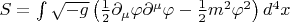 $S =  \int \sqrt{-g}\left ( {\frac{1}{2}}{\partial_{\mu}\varphi}{\partial^{\mu}\varphi} - {\frac{1}{2}}{m^2}{\varphi^2} \right ){d^4}x$