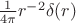 $\frac{1}{4\pi}r^{-2}\delta (r )$