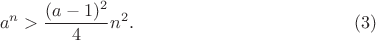 $$a^n>\frac {(a-1)^2}{4}n^2. \eqno {(3)}$$