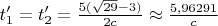 $t'_1=t'_2=\frac{5(\sqrt{29}-3)}{2c}\approx\frac{5{,}96291}c$