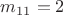 $m_{11}=2$