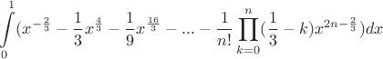 $$\int\limits_{0}^{1}(x^{-\frac{2}{3}}-\frac{1}{3}x^{\frac{4}{3}}-\frac{1}{9}x^{\frac{16}{3}}-...-\frac{1}{n!}\prod\limits_{k=0}^{n}(\frac{1}{3}-k)x^{2n-\frac{2}{3}})dx$$