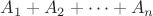 $A_1+A_2+\dots+A_n$