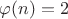 $\varphi(n)=2$