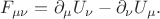 $$
F_{\mu \nu} = \partial_{\mu} U_{\nu} - \partial_{\nu} U_{\mu}.
$$