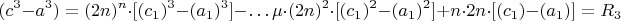 $$(c^3-a^3)=(2n)^n\cdot[(c_1)^3-(a_1)^3]-&hellip;
&micro;\cdot(2n) ^2\cdot[(c_1)^2-(a_1)^2]+n\cdot2n\cdot [(c_1)-(a_1)]=R_3$$