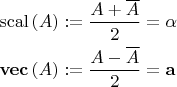 $$\begin{gathered}
  \operatorname{scal} \left( A \right): = \frac{{A + \overline{A}}}{2} = \alpha  \hfill \\  {\mathbf{vec}}\left( A \right): = \frac{{A - \overline{A}}}{2} = {\mathbf{a}} \hfill \\ \end{gathered} $$