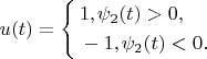 $$u( t )=\left\{ \begin{align}
  & {{1,}_}{_}{{\psi }_{2}}( t )>0, \\ 
 & -{{1,}_}{_}{{\psi }_{2}}( t )<0. \\ 
\end{align}$$