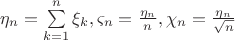 $\eta_n=\sum\limits_{k=1}^{n}\xi_k, \varsigma_n=\frac{\eta_n}{n}, \chi_n=\frac{\eta_n}{\sqrt{n}}$