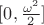$[0, \frac{\omega^2}{2}]$