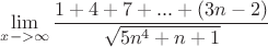 \[
\mathop {\lim }\limits_{x -  > \infty } \frac{{1 + 4 + 7 + ... + (3n - 2)}}
{{\sqrt {5n^4  + n + 1} }}
\]
