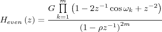 $$\[{{H}_{even}}\left( z \right)=\frac{G\prod\limits_{k=1}^{m}{\left( 1-2{{z}^{-1}}\cos {{\omega }_{k}}+{{z}^{-2}} \right)}}{{{\left( 1-\rho {{z}^{-1}} \right)}^{2m}}}\]$$