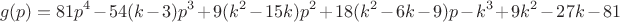 $$g(p)=81p^4-54(k-3)p^3+9(k^2-15k)p^2+18(k^2-6k-9)p-k^3+9k^2-27k-81$$