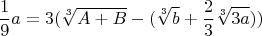 $$\frac{1}{9}a=3(\sqrt[3]{A+B}-(\sqrt[3]{b}+\frac{2}{3}\sqrt[3]{3a}))$$