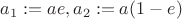 $a_1 := ae, a_2 := a(1-e)$