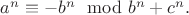 $a^n\equiv -b^n\mod b^n+c^n.$