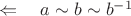 $\Leftarrow\quad a\sim b\sim b^{-1}$