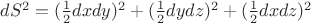$dS^2=(\frac12dxdy)^2+(\frac12dydz)^2+(\frac12dxdz)^2$