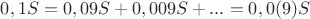 $0,1S=0,09S+0,009S+...=0,0(9)S$