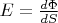 $E = \frac{d \Phi}{d S}$