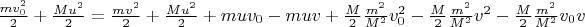 $\frac{m v_0^2}{2} + \frac{M u^2}{2} = \frac{m v^2}{2} + \frac{M u^2}{2} + m u v_0 - m u v + \frac{M}{2} \frac{m^2}{M^2} v_0^2 - \frac{M}{2} \frac{m^2}{M^2} v^2 - \frac{M}{2} \frac{m^2}{M^2} v_0 v$