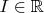 $I\in\mathbb{R}$