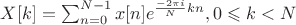$X[k] = \sum^{N-1}_{n=0} x[n]e^{\frac{-2\pi i}{N} k n}, 0 \leqslant k < N$