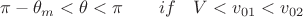 $$\pi-\theta_m<\theta<\pi  \quad\quad if \quad V<v_{01}<v_{02}$$