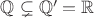 $\mathbb{Q}\subsetneq\mathbb{Q}'=\mathbb{R}$