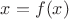 $x = f(x)$