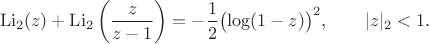$$\operatorname{Li}_2(z)+\operatorname{Li}_2\left(\frac{z}{z-1}\right)=-\frac{1}{2}\bigl(\log(1-z)\bigr)^2,\qquad\lvert z\rvert_2<1.$$