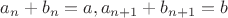 $a_n + b_n = a, a_{n +1} + b_{n +1} = b$