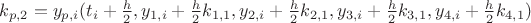 $k_{p,2} = y_{p,i}(t_{i}+\frac{h}{2},y_{1,i}+\frac{h}{2}k_{1,1}, y_{2,i}+\frac{h}{2}k_{2,1}, y_{3,i}+\frac{h}{2}k_{3,1}, y_{4,i}+\frac{h}{2}k_{4,1})$