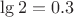 $\lg 2=0.3$