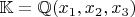 $\mathbb{K} = \mathbb{Q}(x_1,x_2,x_3)$