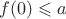 $f(0) \leqslant a$